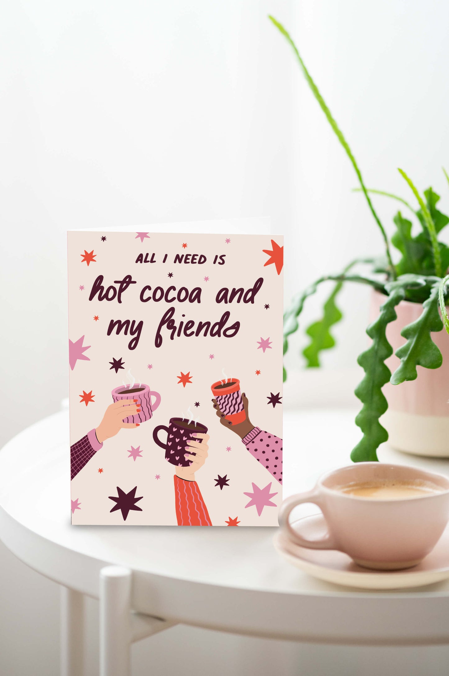 All I Need Is Hot Cocoa And My Friends | Card For Best Friends