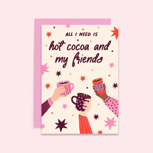 All I Need Is Hot Cocoa And My Friends | Card For Best Friends