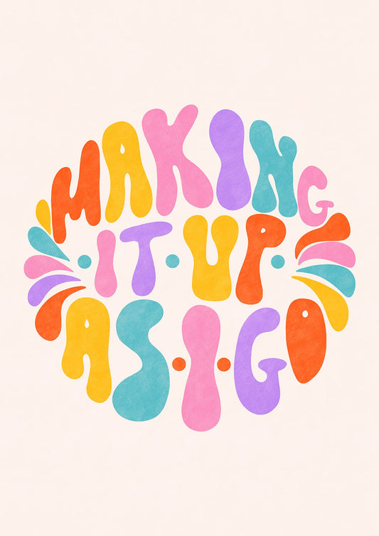 Making It Up As I Go - Positive Art Print